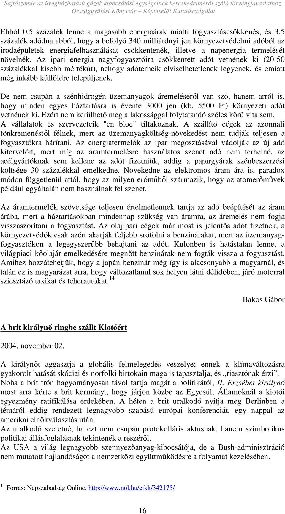 Az ipari energia nagyfogyasztóira csökkentett adót vetnének ki (20-50 százalékkal kisebb mértékőt), nehogy adóterheik elviselhetetlenek legyenek, és emiatt még inkább külföldre települjenek.