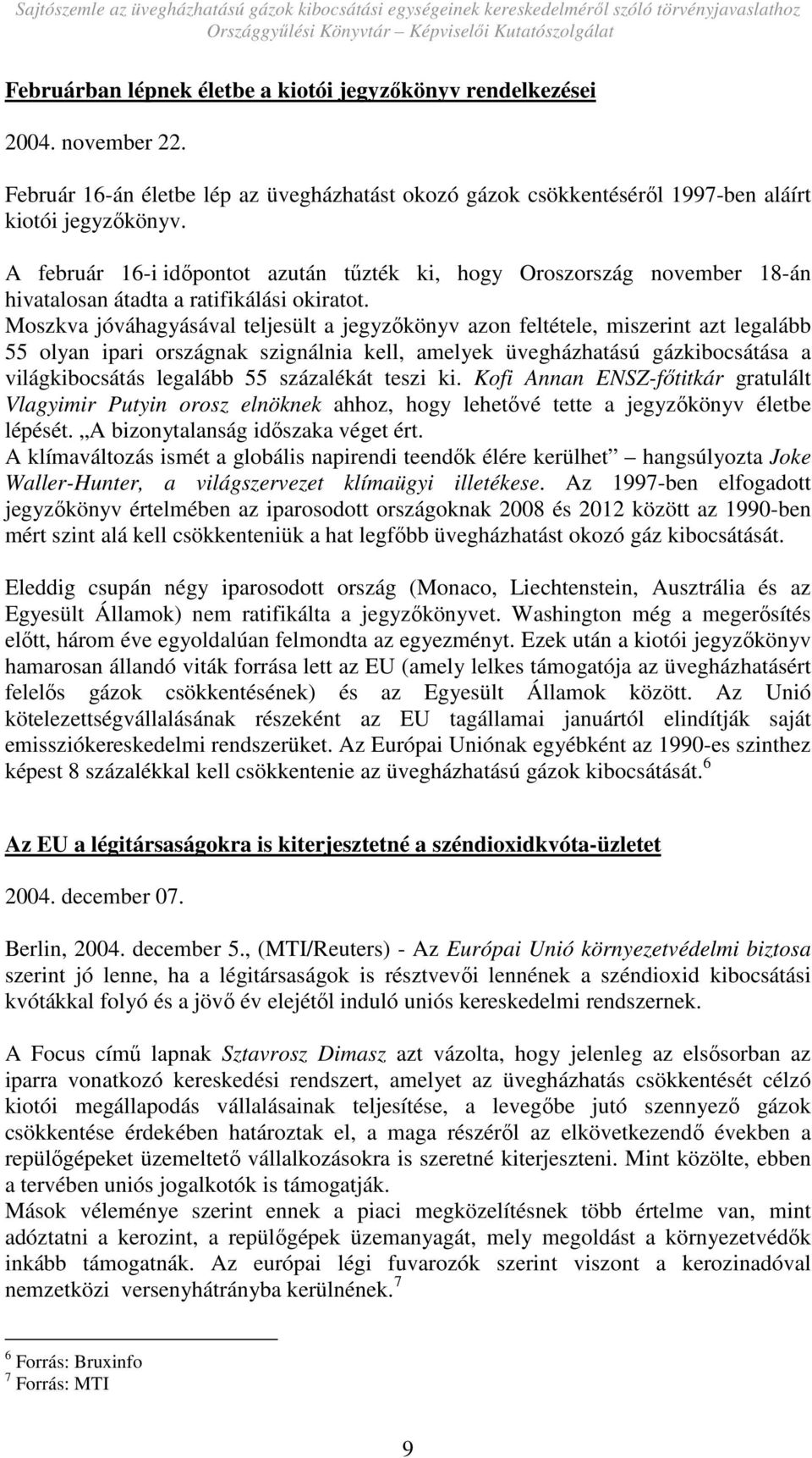 Moszkva jóváhagyásával teljesült a jegyzıkönyv azon feltétele, miszerint azt legalább 55 olyan ipari országnak szignálnia kell, amelyek üvegházhatású gázkibocsátása a világkibocsátás legalább 55