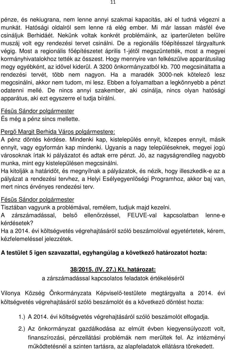 Most a regionális főépítészetet április 1-jétől megszüntették, most a megyei kormányhivatalokhoz tették az összest. Hogy mennyire van felkészülve apparátusilag megy egyébként, az idővel kiderül.