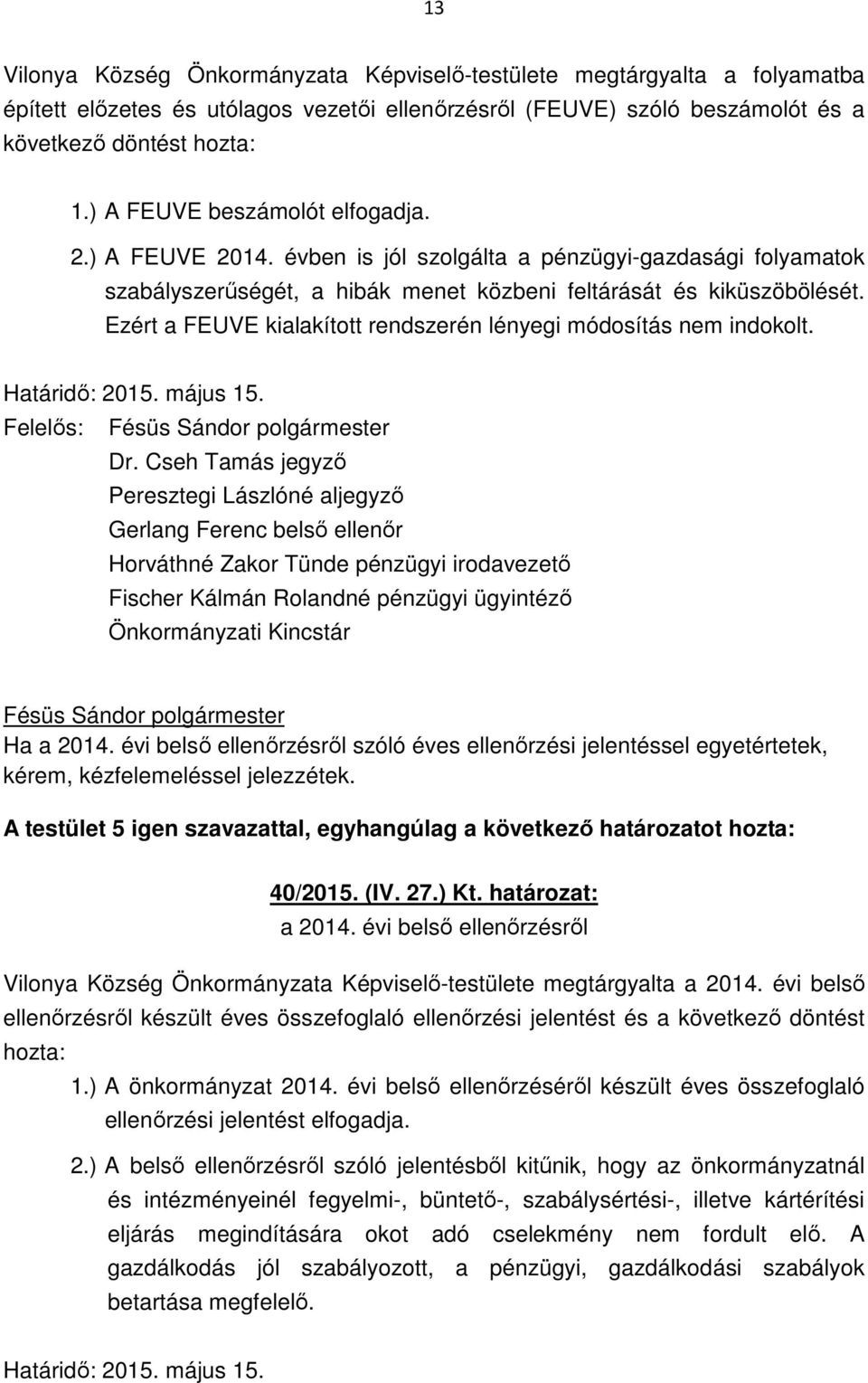 Ezért a FEUVE kialakított rendszerén lényegi módosítás nem indokolt. Határidő: 2015. május 15. Felelős: Dr.