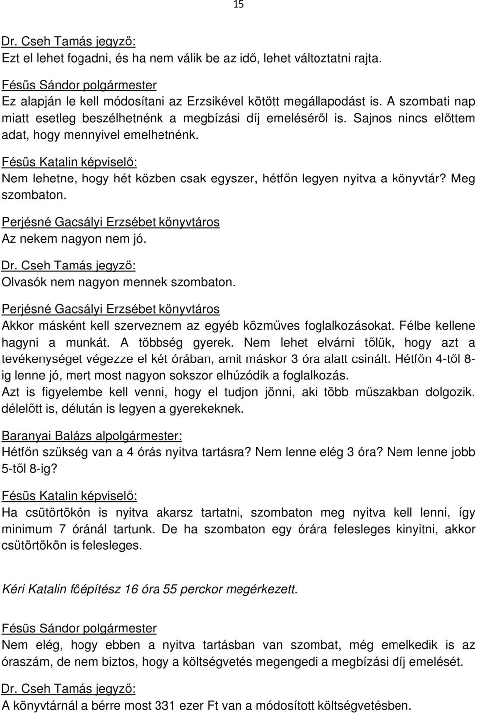 Fésüs Katalin képviselő: Nem lehetne, hogy hét közben csak egyszer, hétfőn legyen nyitva a könyvtár? Meg szombaton. Perjésné Gacsályi Erzsébet könyvtáros Az nekem nagyon nem jó.