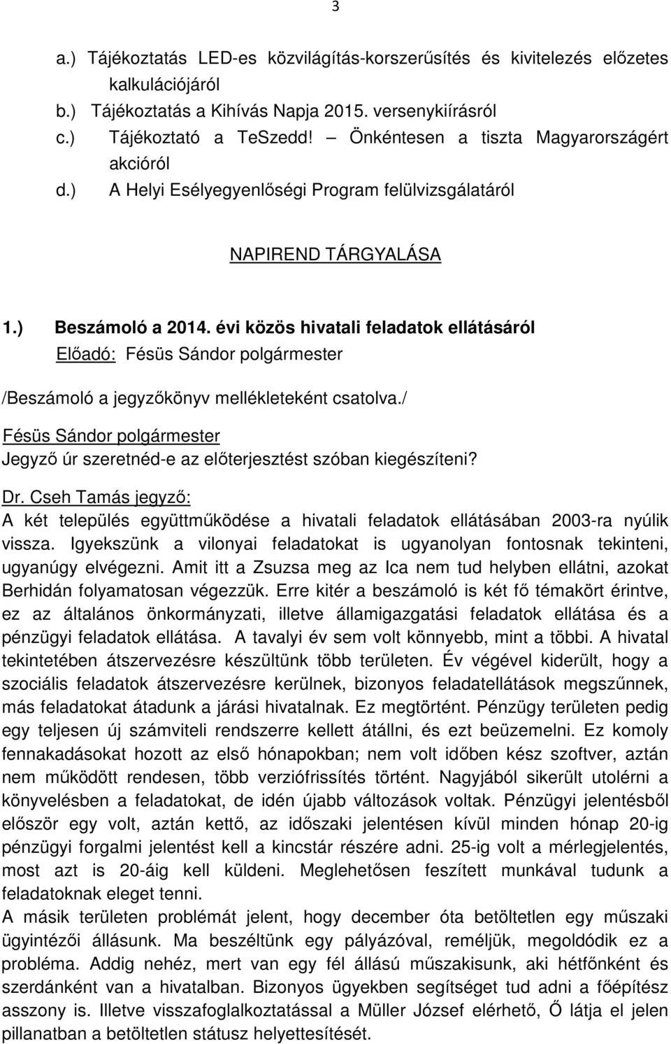 évi közös hivatali feladatok ellátásáról Előadó: /Beszámoló a jegyzőkönyv mellékleteként csatolva./ Jegyző úr szeretnéd-e az előterjesztést szóban kiegészíteni?