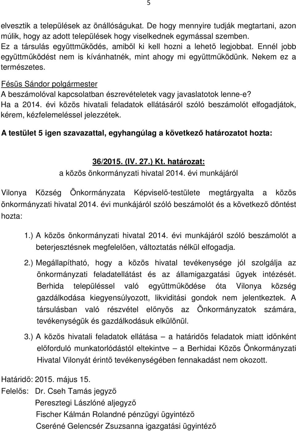 A beszámolóval kapcsolatban észrevételetek vagy javaslatotok lenne-e? Ha a 2014. évi közös hivatali feladatok ellátásáról szóló beszámolót elfogadjátok, kérem, kézfelemeléssel jelezzétek.