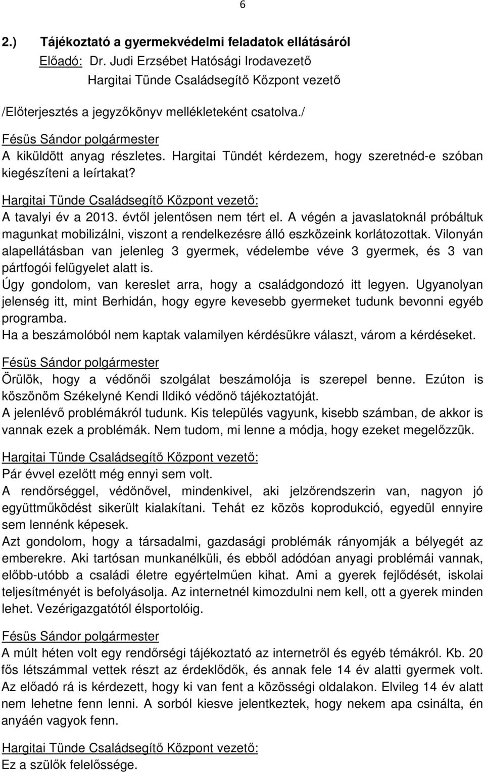 évtől jelentősen nem tért el. A végén a javaslatoknál próbáltuk magunkat mobilizálni, viszont a rendelkezésre álló eszközeink korlátozottak.