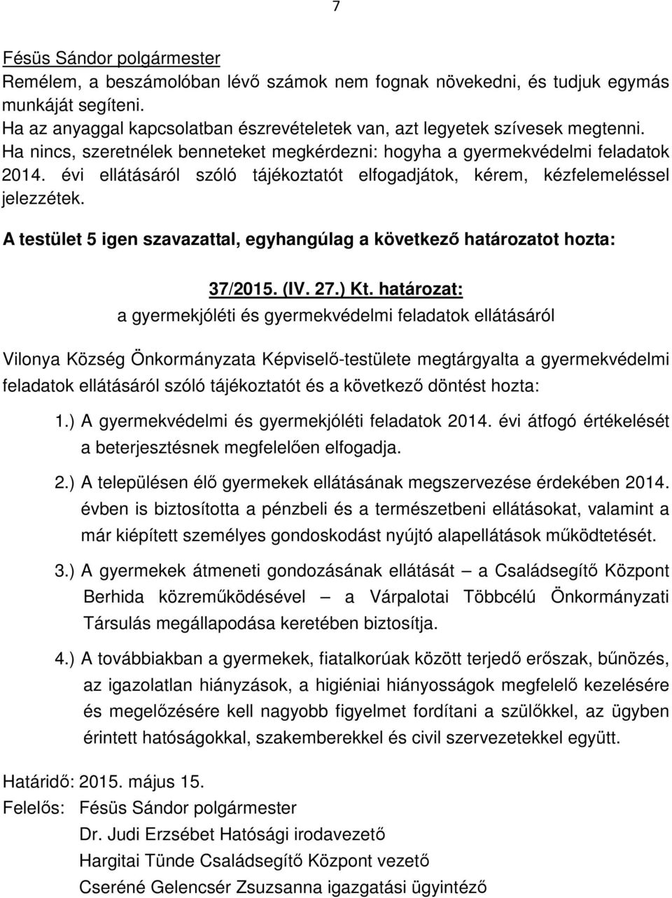 A testület 5 igen szavazattal, egyhangúlag a következő határozatot hozta: 37/2015. (IV. 27.) Kt.