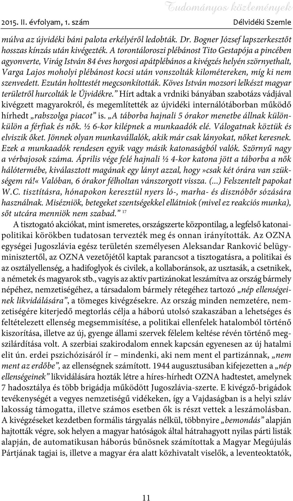 kilométereken, míg ki nem szenvedett. Ezután holttestét megcsonkították. Köves István mozsori lelkészt magyar területrõl hurcolták le Újvidékre.