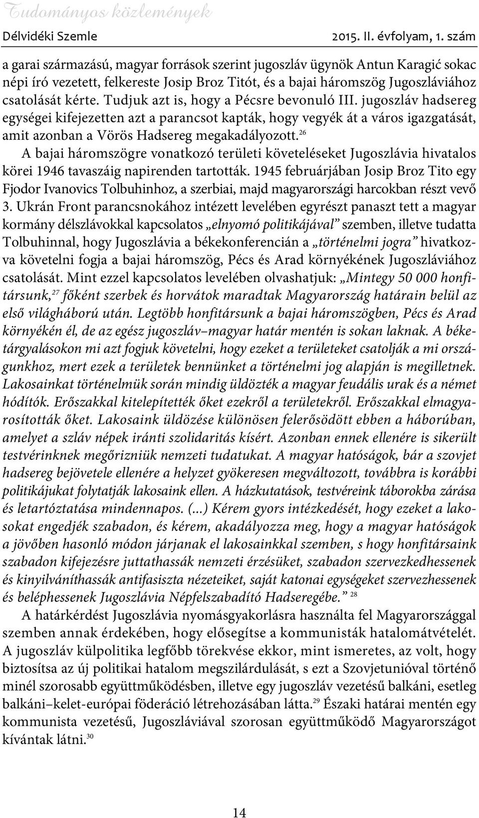 Tudjuk azt is, hogy a Pécsre bevonuló III. jugoszláv hadsereg egységei kifejezetten azt a parancsot kapták, hogy vegyék át a város igazgatását, amit azonban a Vörös Hadsereg megakadályozott.