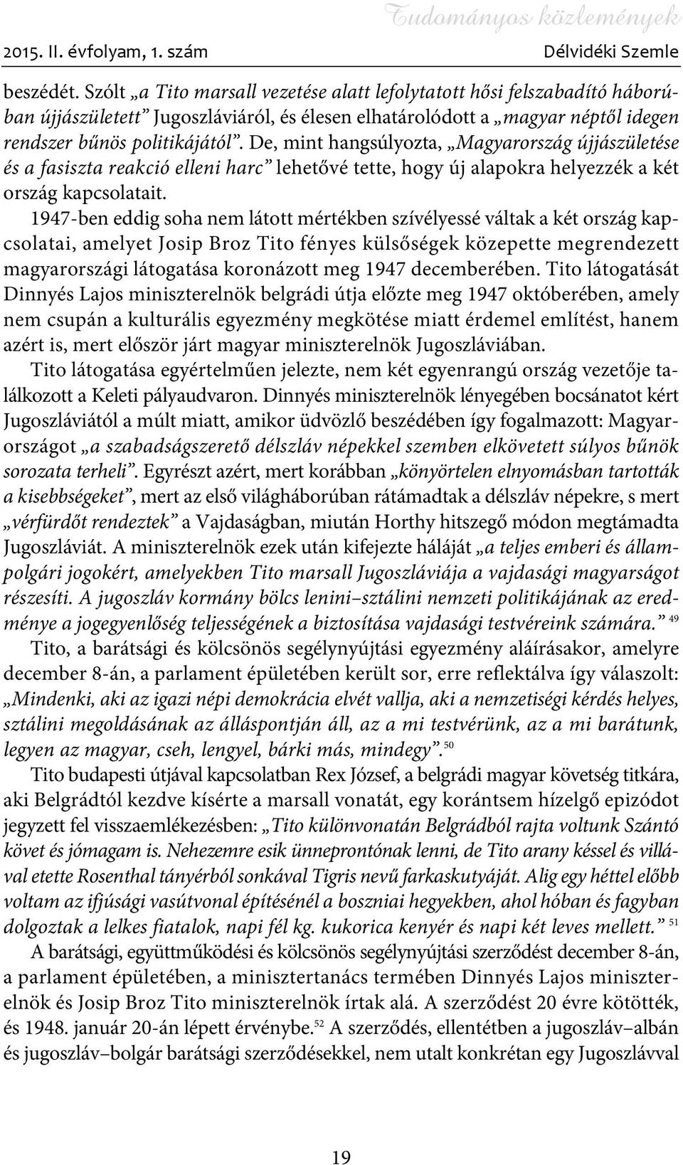 De, mint hangsúlyozta, Magyarország újjászületése és a fasiszta reakció elleni harc lehetõvé tette, hogy új alapokra helyezzék a két ország kapcsolatait.