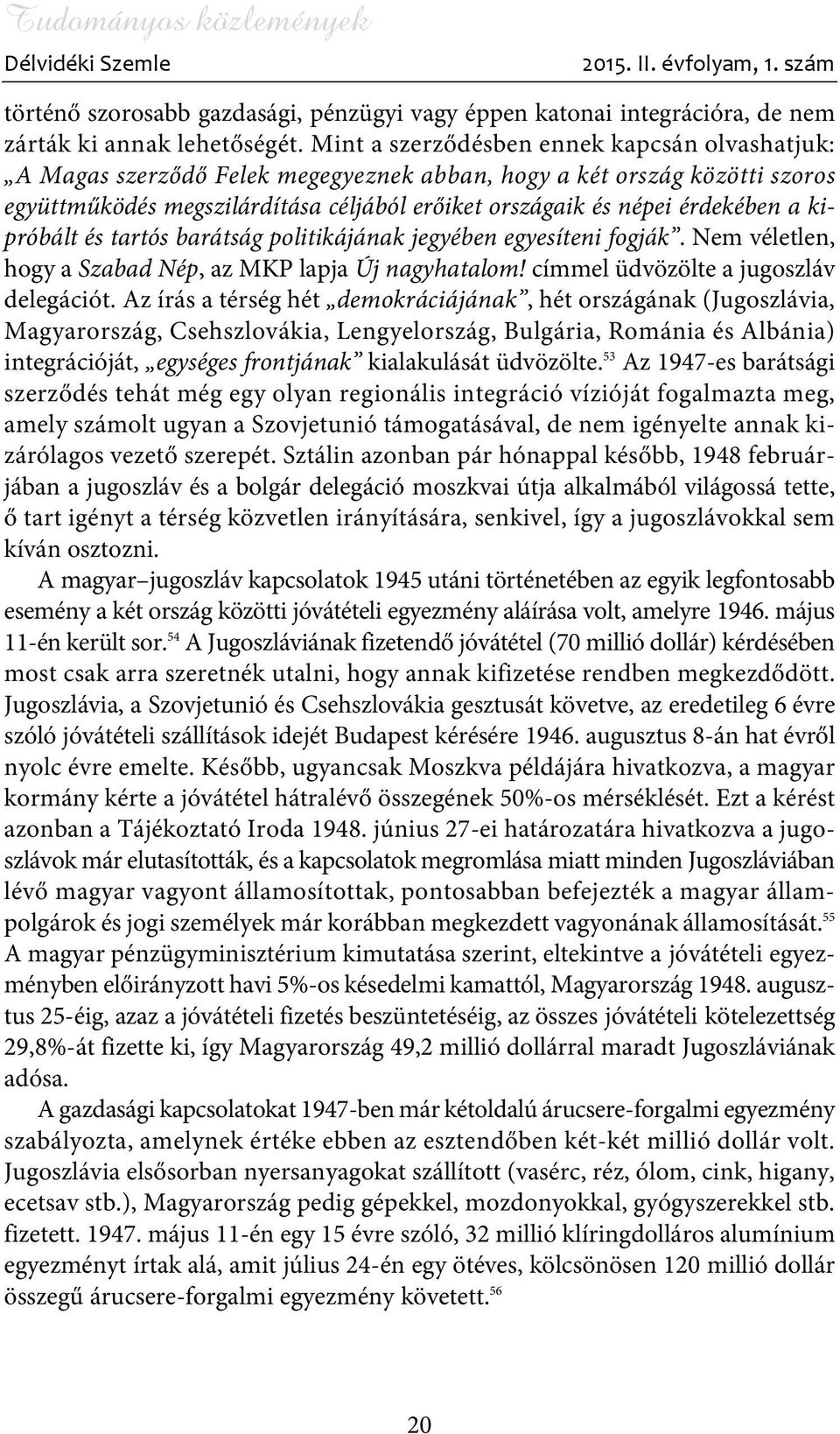 kipróbált és tartós barátság politikájának jegyében egyesíteni fogják. Nem véletlen, hogy a Szabad Nép, az MKP lapja Új nagyhatalom! címmel üdvözölte a jugoszláv delegációt.