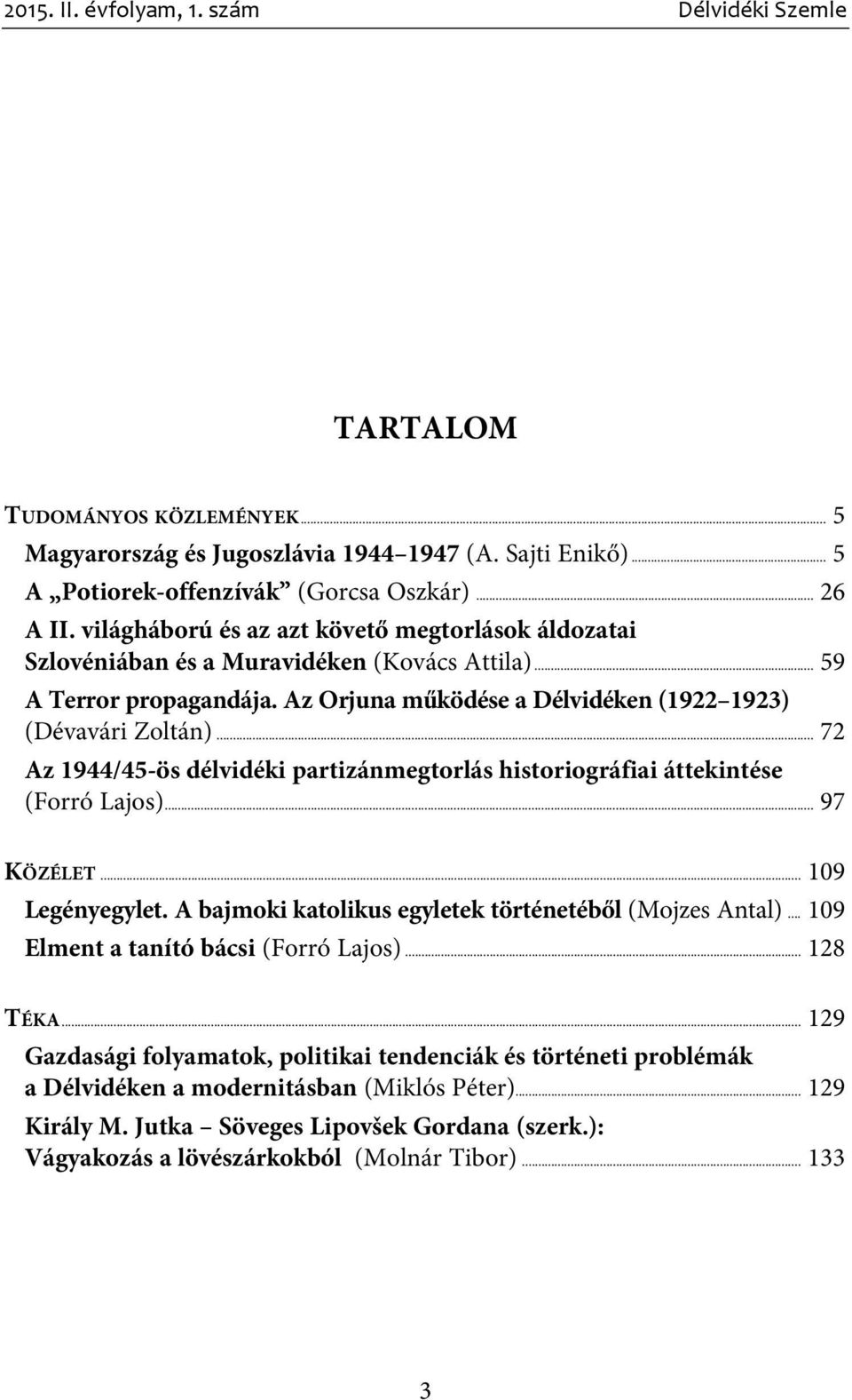 .. 72 Az 1944/45-ös délvidéki partizánmegtorlás historiográfiai áttekintése (Forró Lajos)... 97 KÖZÉLET... 109 Legényegylet. A bajmoki katolikus egyletek történetébõl (Mojzes Antal).