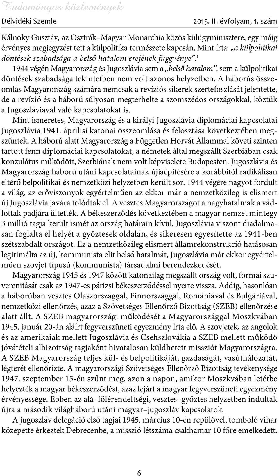 1 1944 végén Magyarország és Jugoszlávia sem a belsõ hatalom, sem a külpolitikai döntések szabadsága tekintetben nem volt azonos helyzetben.