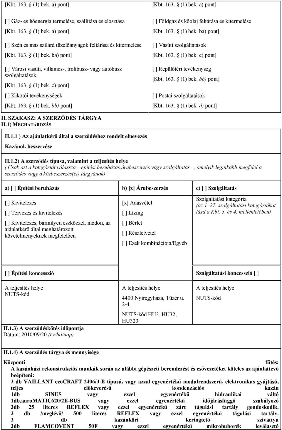 163. (1) bek. ba) pont] [ ] Vasúti szolgáltatások [Kbt. 163. (1) bek. c) pont] [ ] Repülőtéri tevékenység [Kbt. 163. (1) bek. bb) pont] [ ] Postai szolgáltatások [Kbt. 163. (1) bek. d) pont] II.