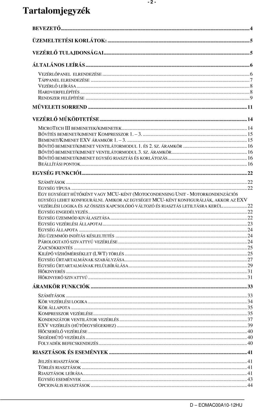 ÉS 2. SZ. ÁAMKÖ... 16 BİVÍTİ BEMENET/KIMENET VENTILÁTOMODUL 3. SZ. ÁAMKÖ... 16 BİVÍTİ BEMENET/KIMENET EGYSÉG IASZTÁS ÉS KOLÁTOZÁS... 16 BEÁLLÍTÁSI PONTOK... 16 EGYSÉG FUNKCIÓI... 22 SZÁMÍTÁSOK.