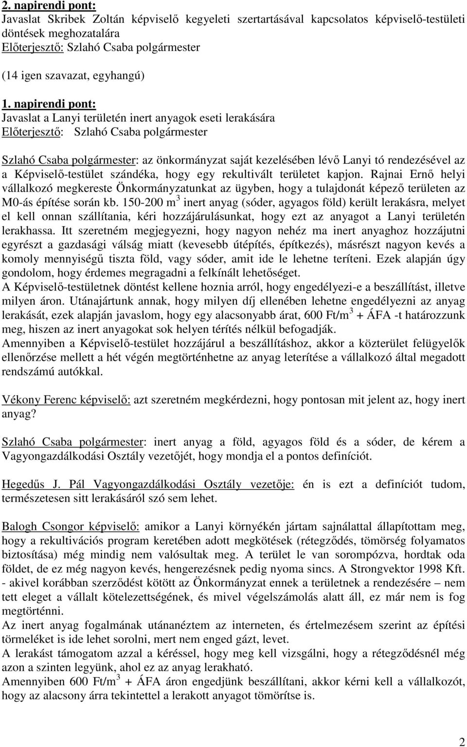 150-200 m 3 inert anyag (sóder, agyagos föld) került lerakásra, melyet el kell onnan szállítania, kéri hozzájárulásunkat, hogy ezt az anyagot a Lanyi területén lerakhassa.