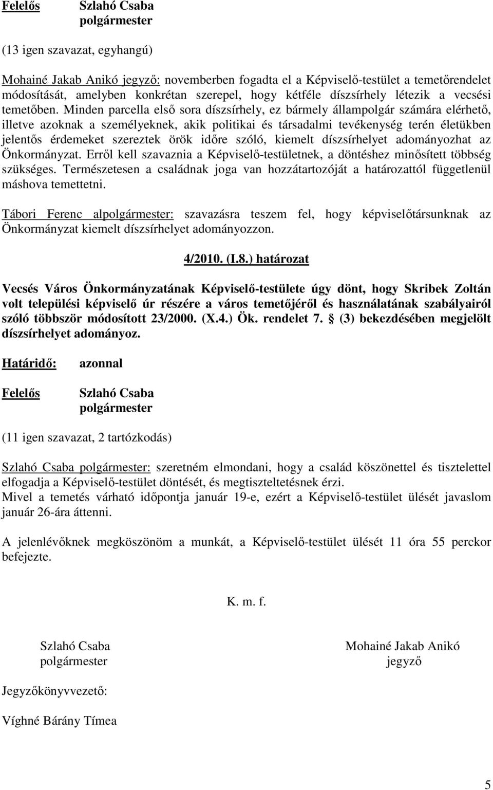 Minden parcella elsı sora díszsírhely, ez bármely állampolgár számára elérhetı, illetve azoknak a személyeknek, akik politikai és társadalmi tevékenység terén életükben jelentıs érdemeket szereztek