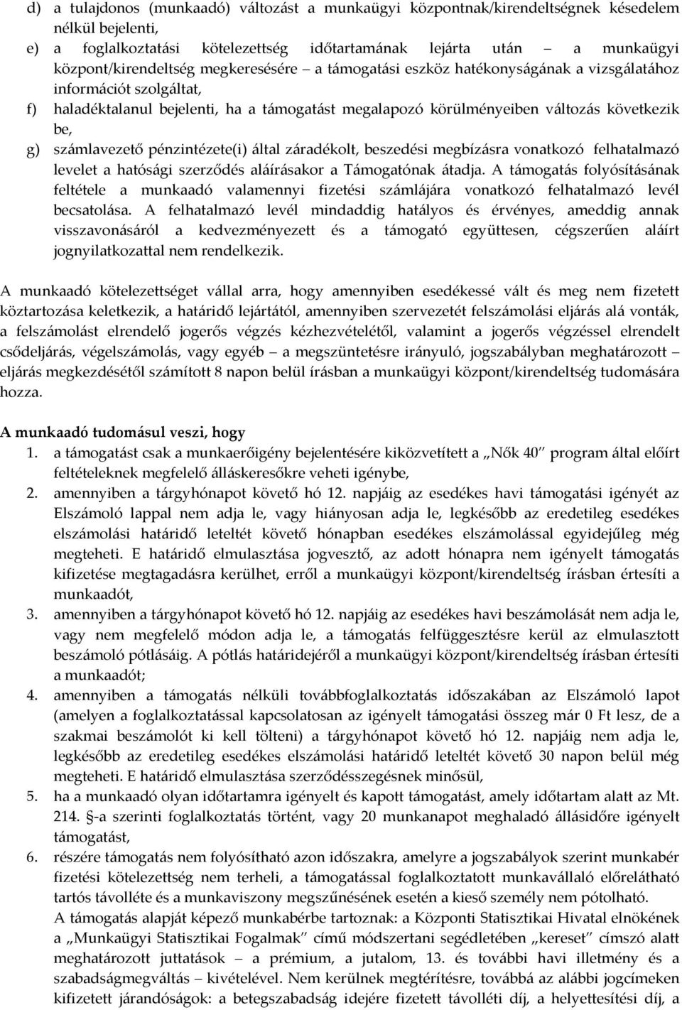 számlavezető pénzintézete(i) által záradékolt, beszedési megbízásra vonatkozó felhatalmazó levelet a hatósági szerződés aláírásakor a Támogatónak átadja.