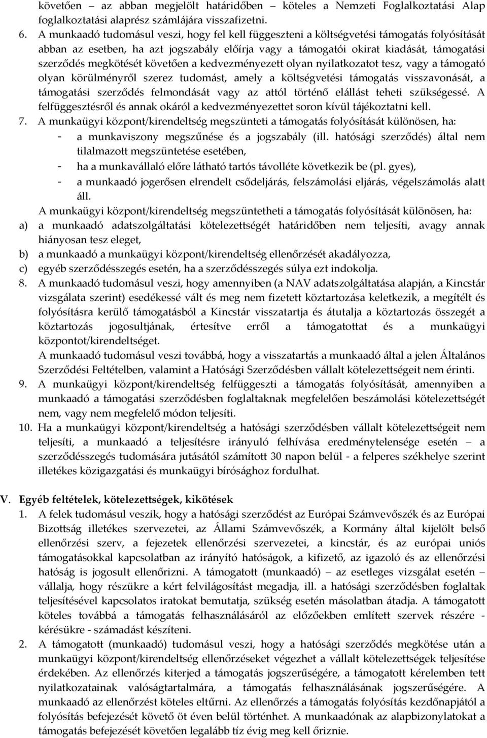 megkötését követően a kedvezményezett olyan nyilatkozatot tesz, vagy a támogató olyan körülményről szerez tudomást, amely a költségvetési támogatás visszavonását, a támogatási szerződés felmondását