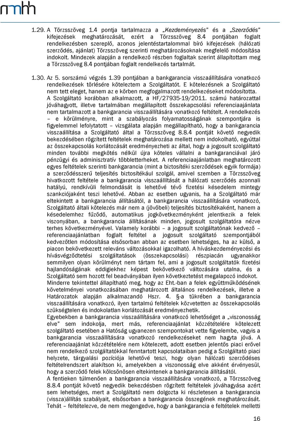 Mindezek alapján a rendelkező részben foglaltak szerint állapítottam meg a Törzsszöveg 8.4 pontjában foglalt rendelkezés tartalmát. 1.30. Az 5. sorszámú végzés 1.