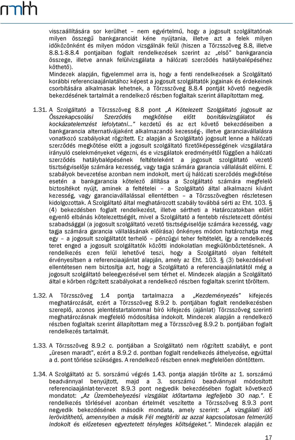 Mindezek alapján, figyelemmel arra is, hogy a fenti rendelkezések a Szolgáltató korábbi referenciaajánlatához képest a jogosult szolgáltatók jogainak és érdekeinek csorbítására alkalmasak lehetnek, a