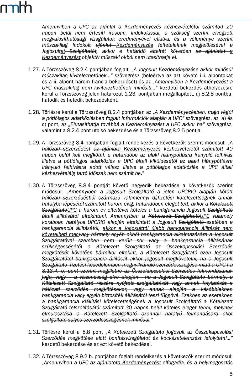 objektív műszaki okból nem utasíthatja el. 1.27. A Törzsszöveg 8.2.4 pontjában foglalt, A Jogosult Kezdeményezése akkor minősül műszakilag kivitelezhetőnek szövegrész (beleértve az azt követő i-ii.