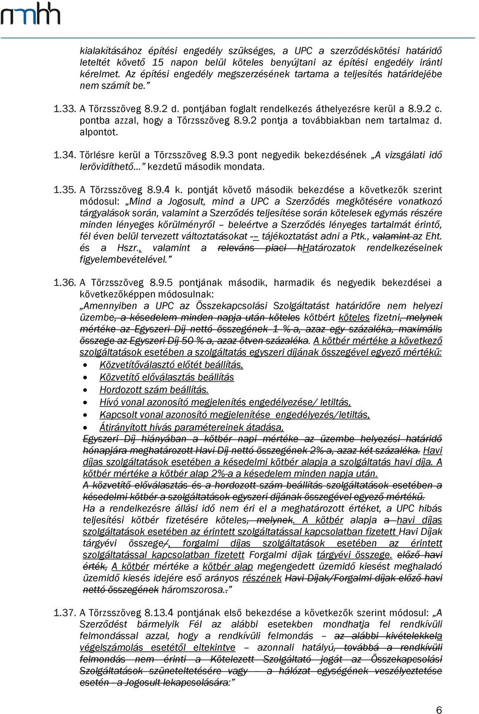 pontba azzal, hogy a Törzsszöveg 8.9.2 pontja a továbbiakban nem tartalmaz d. alpontot. 1.34. Törlésre kerül a Törzsszöveg 8.9.3 pont negyedik bekezdésének A vizsgálati idő lerövidíthető kezdetű második mondata.