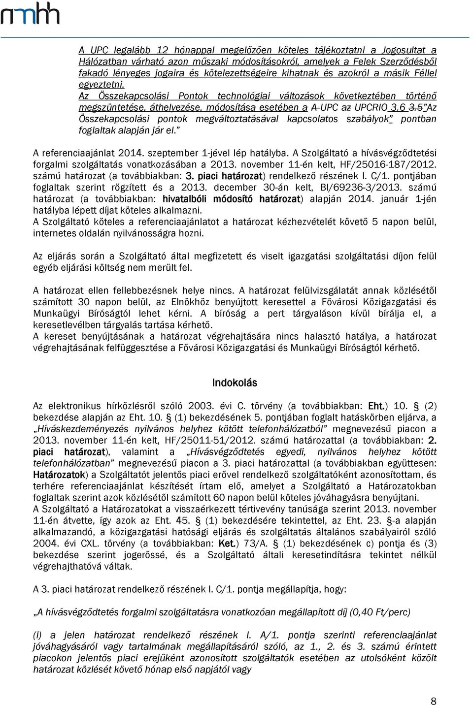 5 Az Összekapcsolási pontok megváltoztatásával kapcsolatos szabályok pontban foglaltak alapján jár el. A referenciaajánlat 2014. szeptember 1-jével lép hatályba.