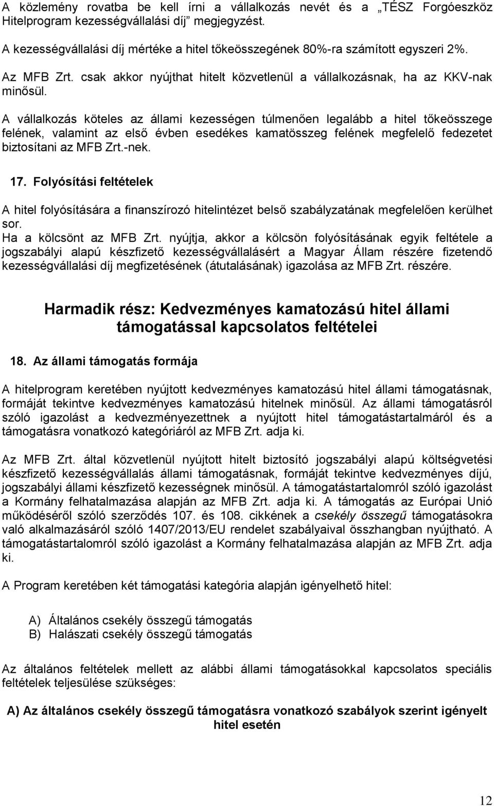 A vállalkozás köteles az állami kezességen túlmenően legalább a hitel tőkeösszege felének, valamint az első évben esedékes kamatösszeg felének megfelelő fedezetet biztosítani az MFB Zrt.-nek. 17.