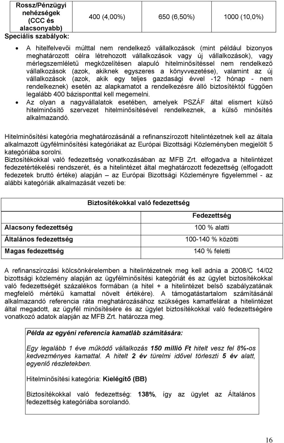 az új vállalkozások (azok, akik egy teljes gazdasági évvel -12 hónap - nem rendelkeznek) esetén az alapkamatot a rendelkezésre álló biztosítéktól függően legalább 400 bázisponttal kell megemelni.