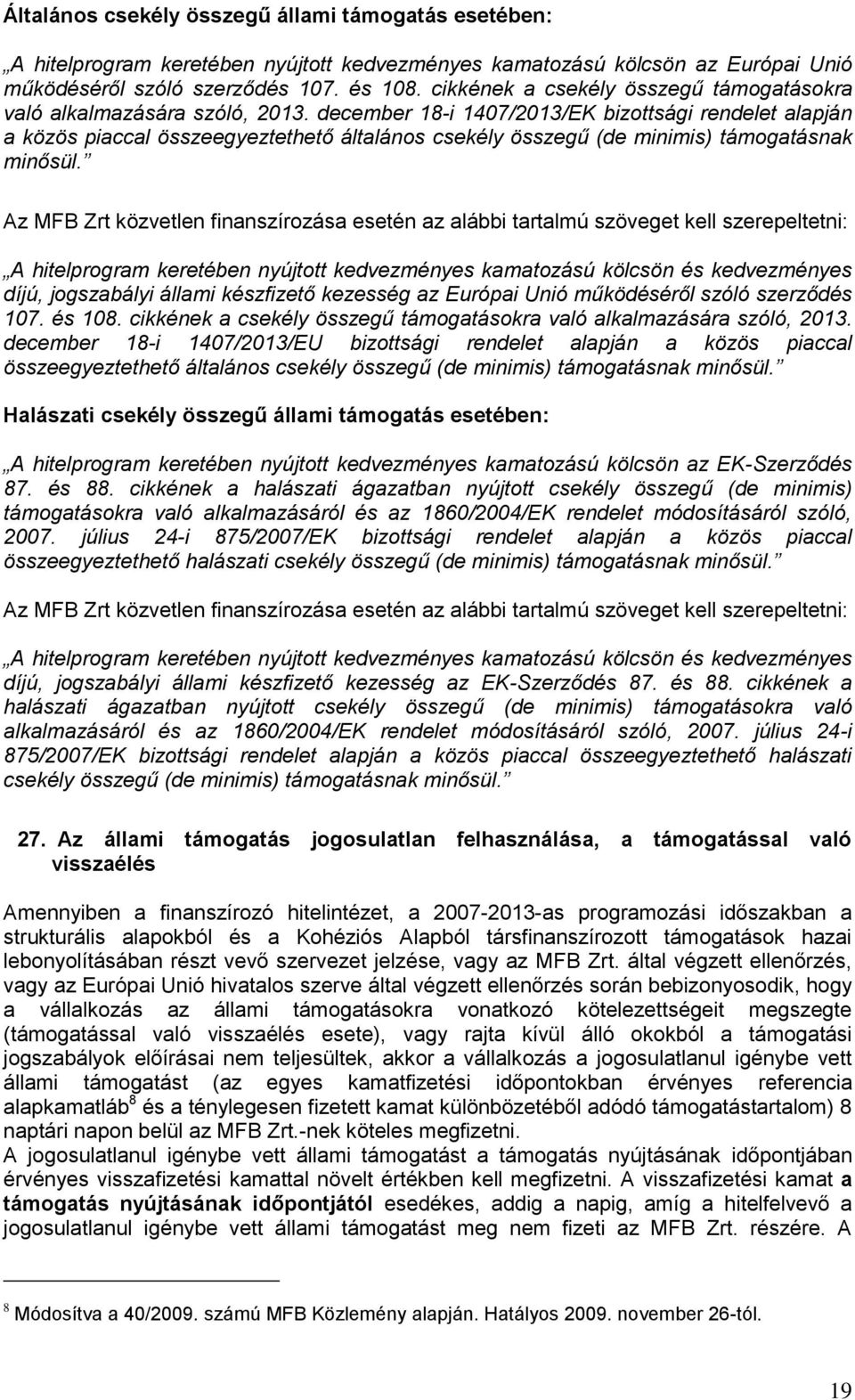 december 18-i 1407/2013/EK bizottsági rendelet alapján a közös piaccal összeegyeztethető általános csekély összegű (de minimis) támogatásnak minősül.