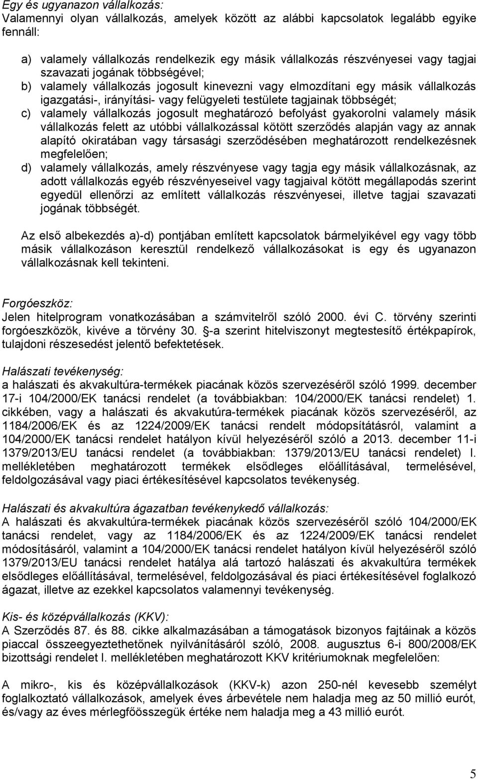 valamely vállalkozás jogosult meghatározó befolyást gyakorolni valamely másik vállalkozás felett az utóbbi vállalkozással kötött szerződés alapján vagy az annak alapító okiratában vagy társasági