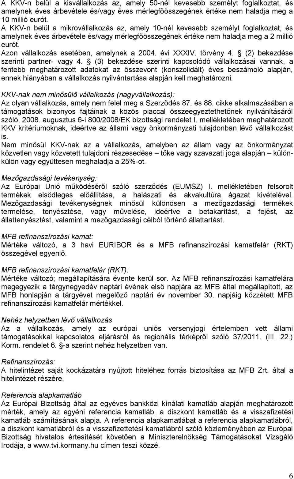 Azon vállalkozás esetében, amelynek a 2004. évi XXXIV. törvény 4. (2) bekezdése szerinti partner- vagy 4.