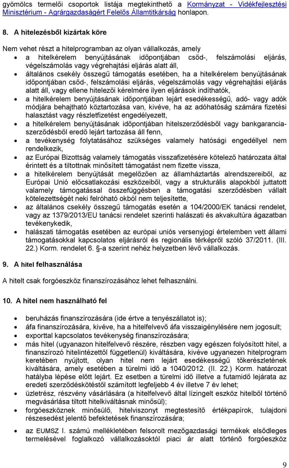 eljárás alatt áll, általános csekély összegű támogatás esetében, ha a hitelkérelem benyújtásának időpontjában csőd-, felszámolási eljárás, végelszámolás vagy végrehajtási eljárás alatt áll, vagy