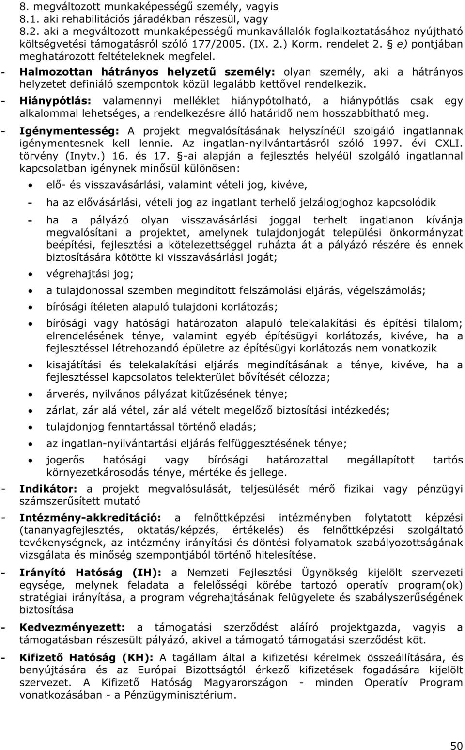 - Halmozottan hátrányos helyzet személy: olyan személy, aki a hátrányos helyzetet definiáló szempontok közül legalább kett vel rendelkezik.