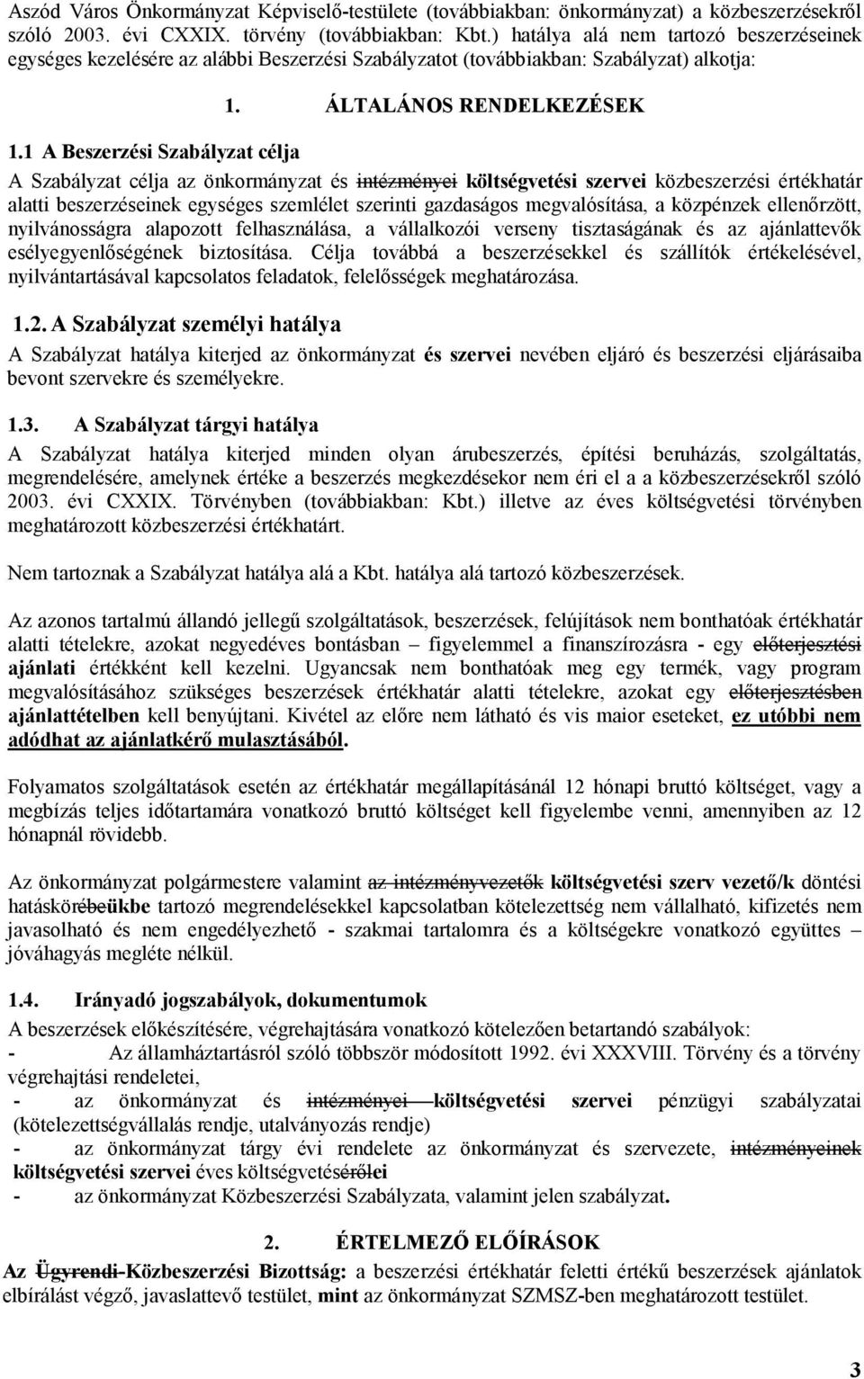 1 A Beszerzési Szabályzat célja A Szabályzat célja az önkormányzat és intézményei költségvetési szervei közbeszerzési értékhatár alatti beszerzéseinek egységes szemlélet szerinti gazdaságos