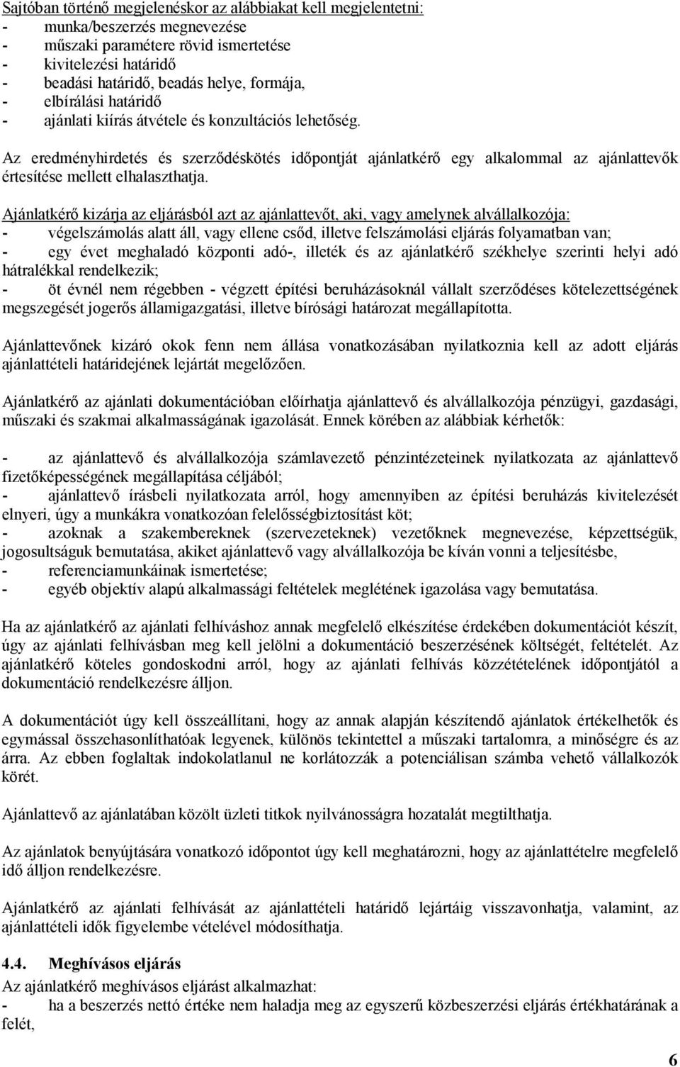 Az eredményhirdetés és szerzıdéskötés idıpontját ajánlatkérı egy alkalommal az ajánlattevık értesítése mellett elhalaszthatja.