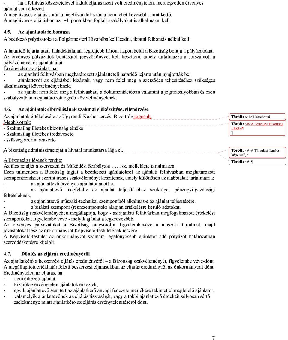 Az ajánlatok felbontása A beérkezı pályázatokat a Polgármesteri Hivatalba kell leadni, iktatni felbontás nélkül kell.