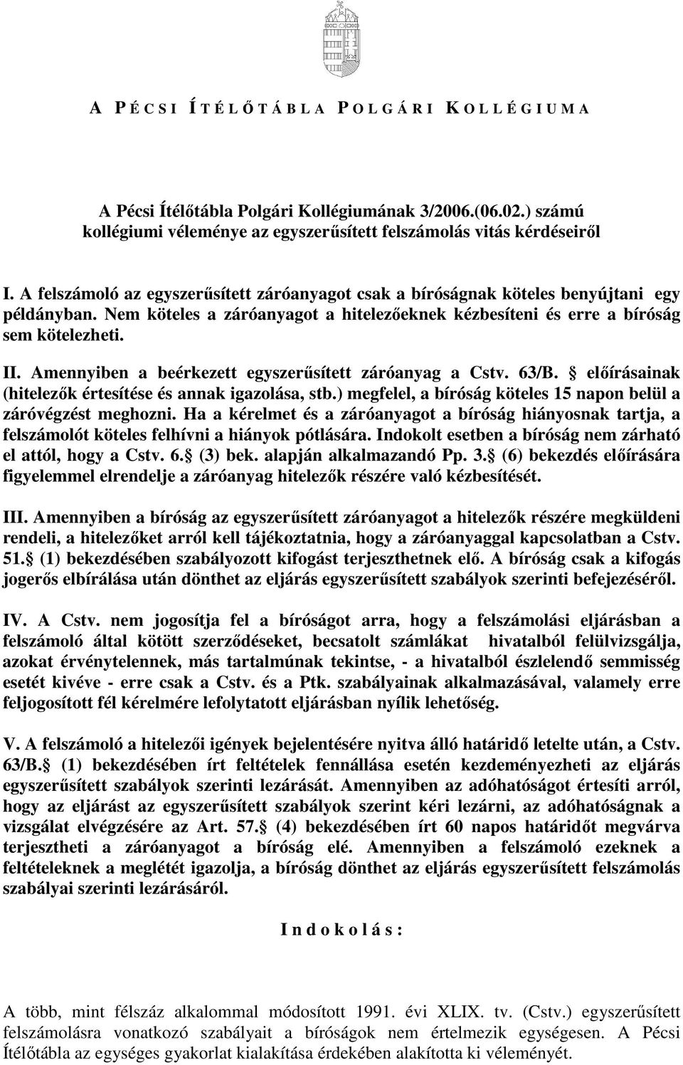 Amennyiben a beérkezett egyszerősített záróanyag a Cstv. 63/B. elıírásainak (hitelezık értesítése és annak igazolása, stb.) megfelel, a bíróság köteles 15 napon belül a záróvégzést meghozni.