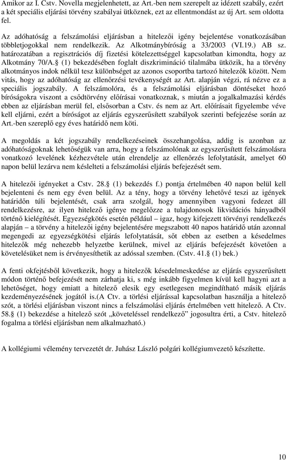 határozatában a regisztrációs díj fizetési kötelezettséggel kapcsolatban kimondta, hogy az Alkotmány 70/A.