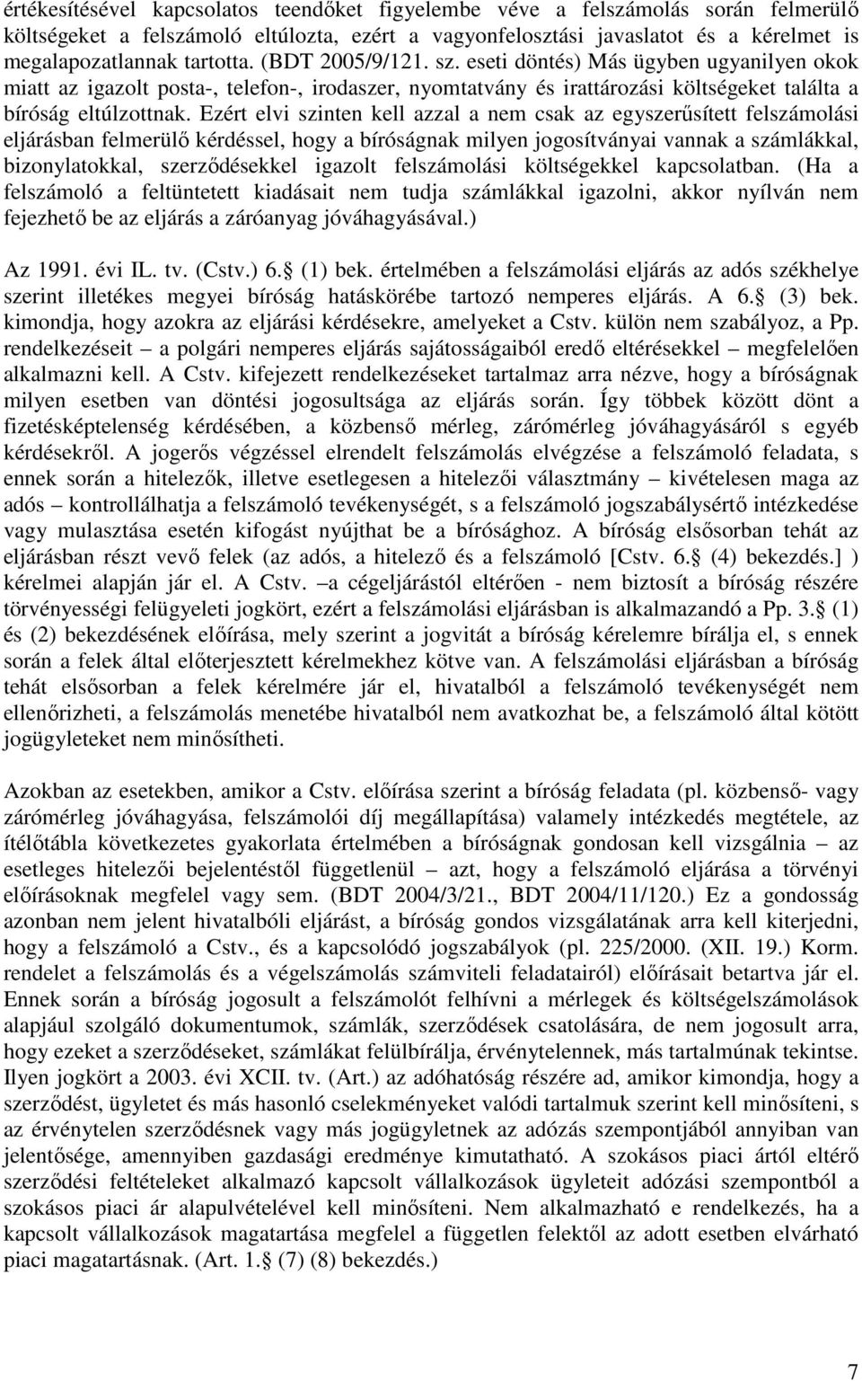 Ezért elvi szinten kell azzal a nem csak az egyszerősített felszámolási eljárásban felmerülı kérdéssel, hogy a bíróságnak milyen jogosítványai vannak a számlákkal, bizonylatokkal, szerzıdésekkel