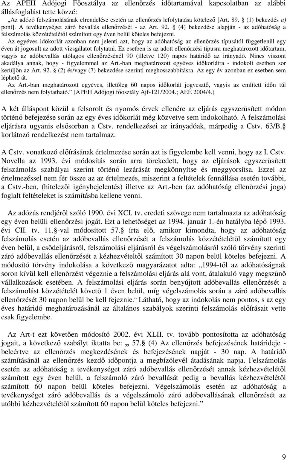 Az egyéves idıkorlát azonban nem jelenti azt, hogy az adóhatóság az ellenırzés típusától függetlenül egy éven át jogosult az adott vizsgálatot folytatni.