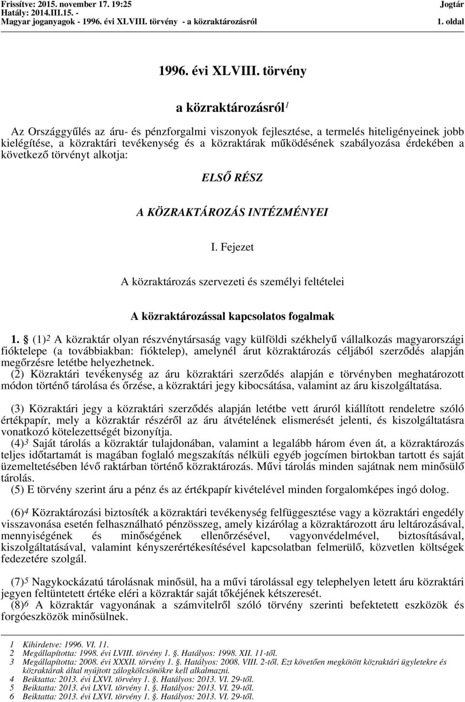 szabályozása érdekében a következő törvényt alkotja: ELSŐ RÉSZ A KÖZRAKTÁROZÁS INTÉZMÉNYEI I. Fejezet A közraktározás szervezeti és személyi feltételei A közraktározással kapcsolatos fogalmak 1.