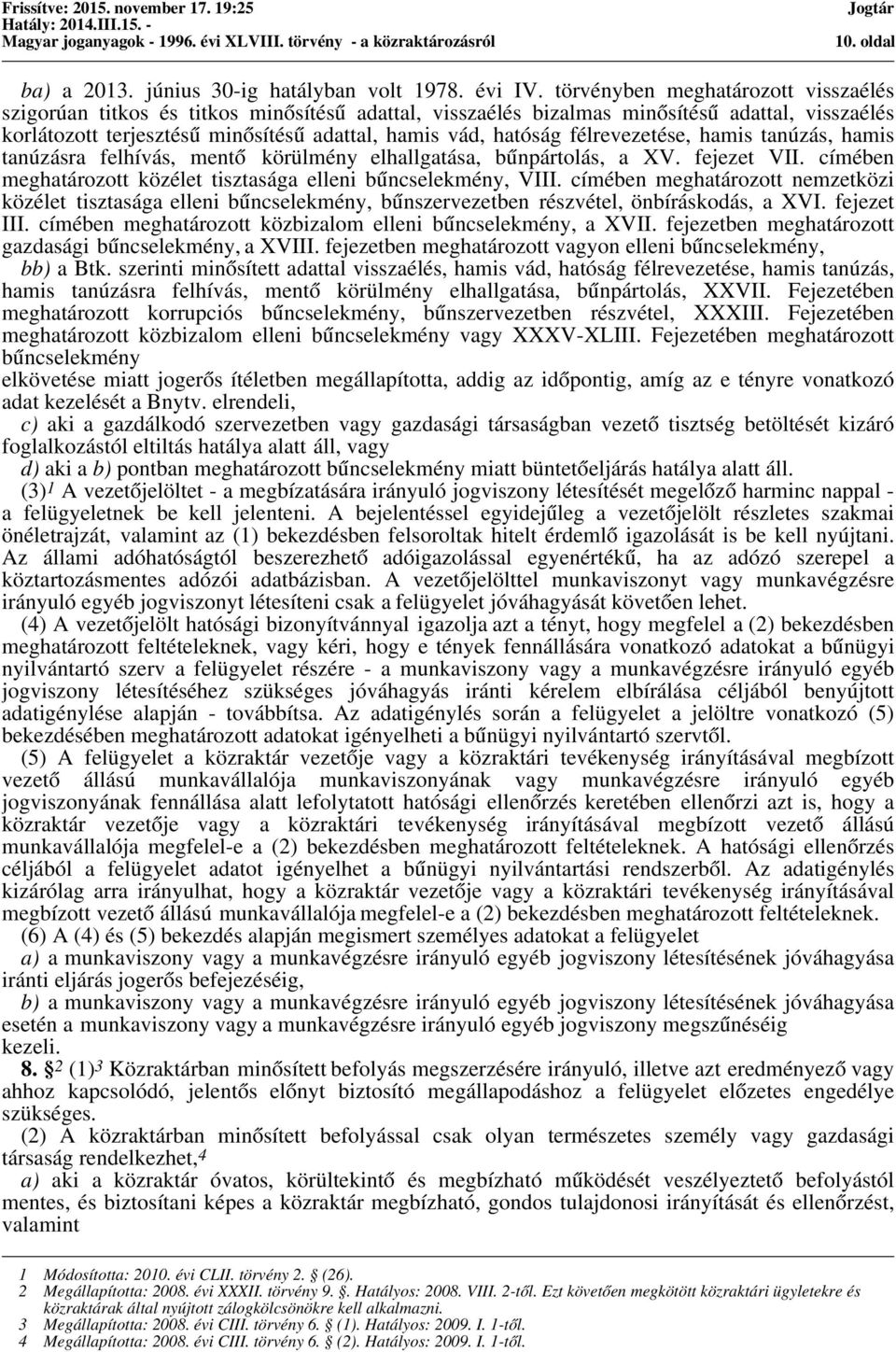 félrevezetése, hamis tanúzás, hamis tanúzásra felhívás, mentő körülmény elhallgatása, bűnpártolás, a XV. fejezet VII. címében meghatározott közélet tisztasága elleni bűncselekmény, VIII.