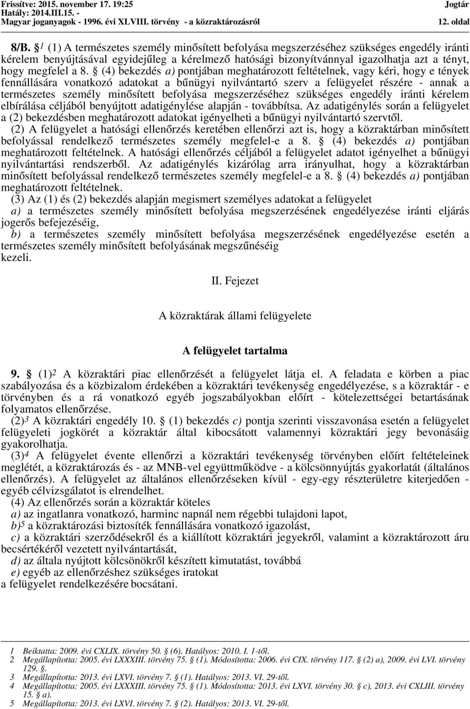 a 8. (4) bekezdés a) pontjában meghatározott feltételnek, vagy kéri, hogy e tények fennállására vonatkozó adatokat a bűnügyi nyilvántartó szerv a felügyelet részére - annak a természetes személy