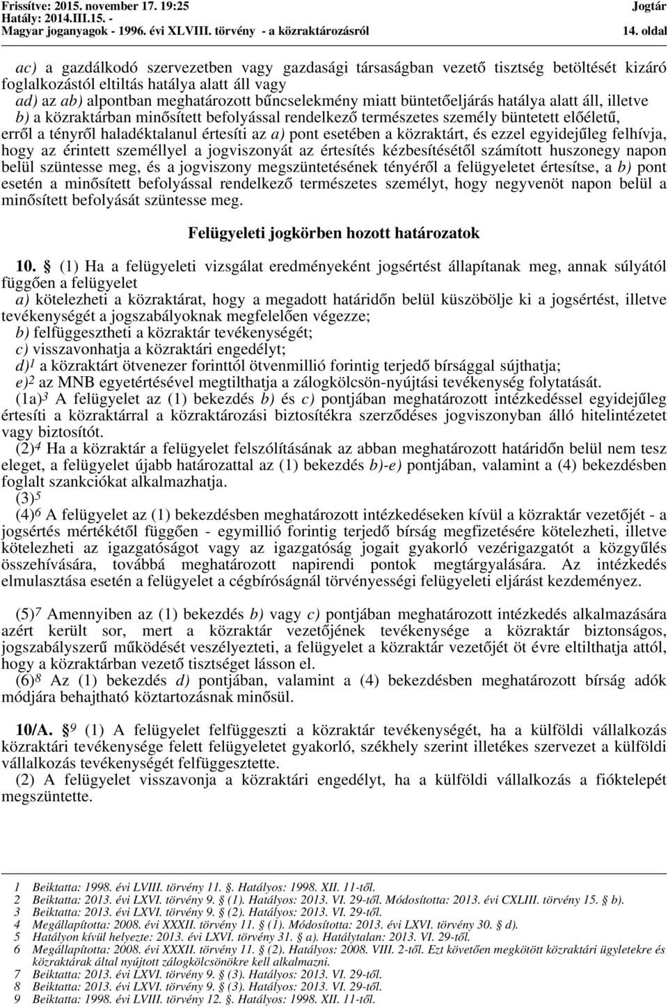 a közraktárt, és ezzel egyidejűleg felhívja, hogy az érintett személlyel a jogviszonyát az értesítés kézbesítésétől számított huszonegy napon belül szüntesse meg, és a jogviszony megszüntetésének