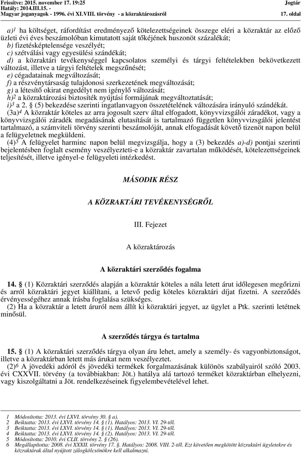 feltételek megszűnését; e) cégadatainak megváltozását; f) a részvénytársaság tulajdonosi szerkezetének megváltozását; g) a létesítő okirat engedélyt nem igénylő változását; h) 2 a közraktározási