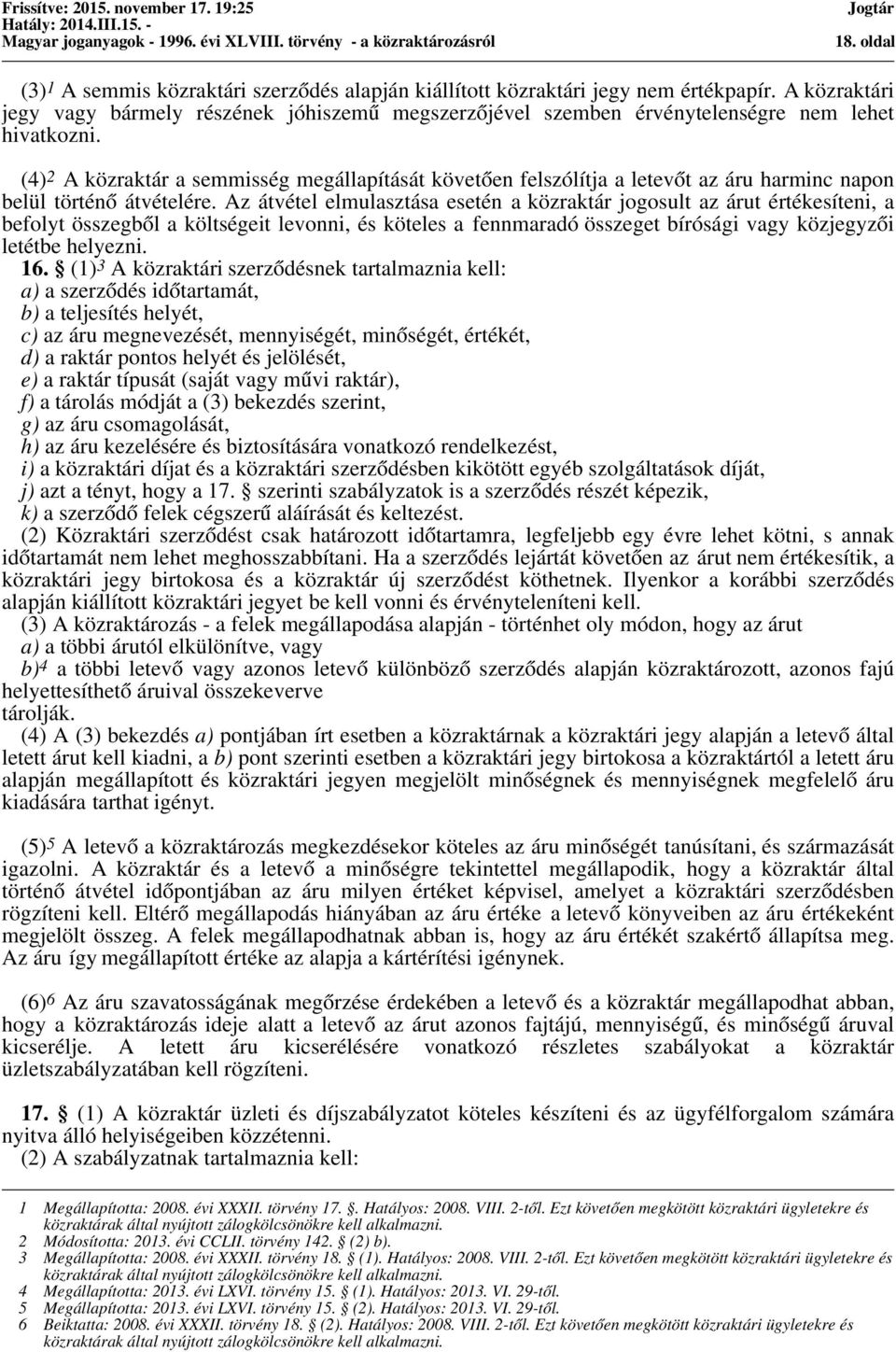 (4) 2 A közraktár a semmisség megállapítását követően felszólítja a letevőt az áru harminc napon belül történő átvételére.