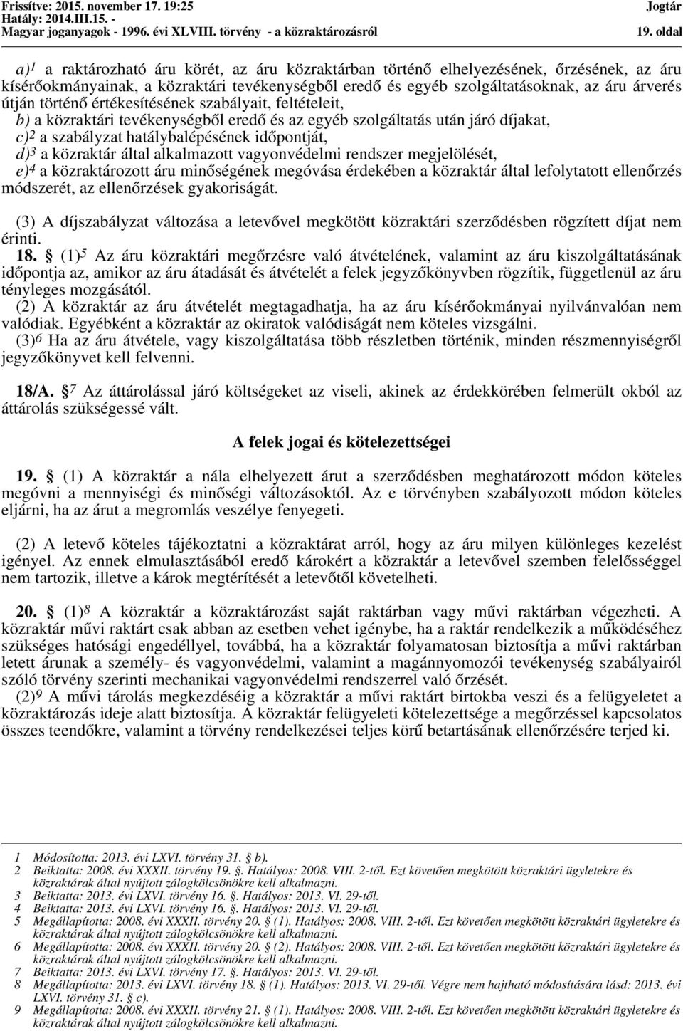 közraktár által alkalmazott vagyonvédelmi rendszer megjelölését, e) 4 a közraktározott áru minőségének megóvása érdekében a közraktár által lefolytatott ellenőrzés módszerét, az ellenőrzések