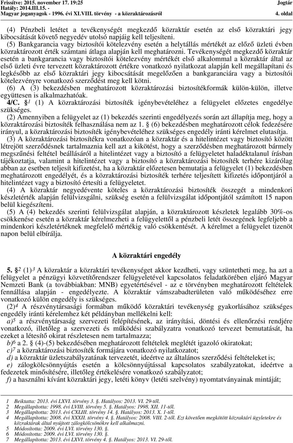 Tevékenységét megkezdő közraktár esetén a bankgarancia vagy biztosítói kötelezvény mértékét első alkalommal a közraktár által az első üzleti évre tervezett közraktározott értékre vonatkozó