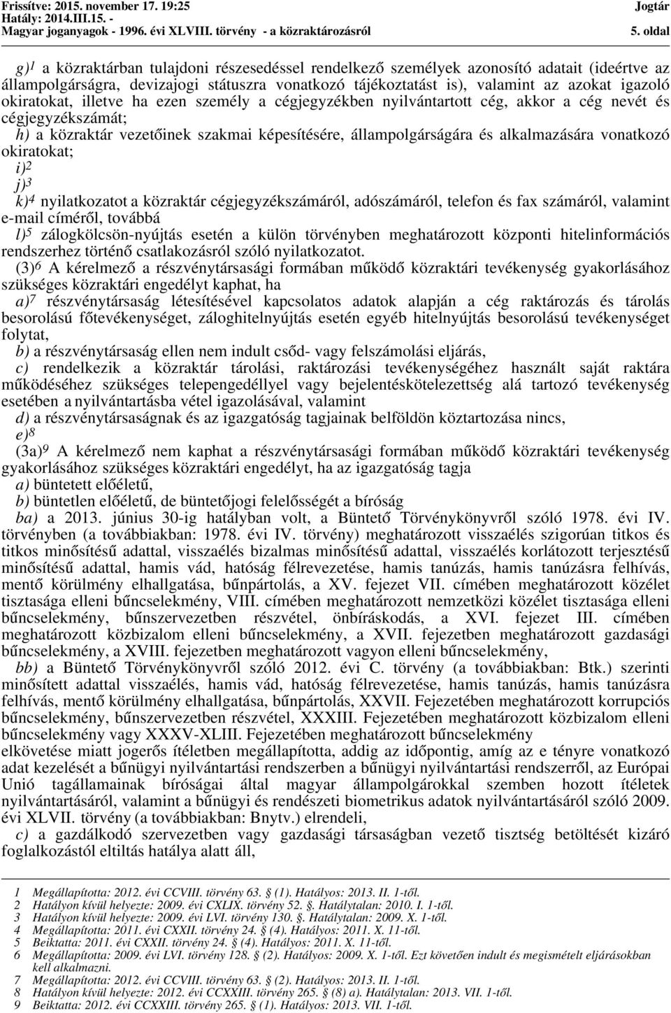 vonatkozó okiratokat; i) 2 j) 3 k) 4 nyilatkozatot a közraktár cégjegyzékszámáról, adószámáról, telefon és fax számáról, valamint e-mail címéről, továbbá l) 5 zálogkölcsön-nyújtás esetén a külön