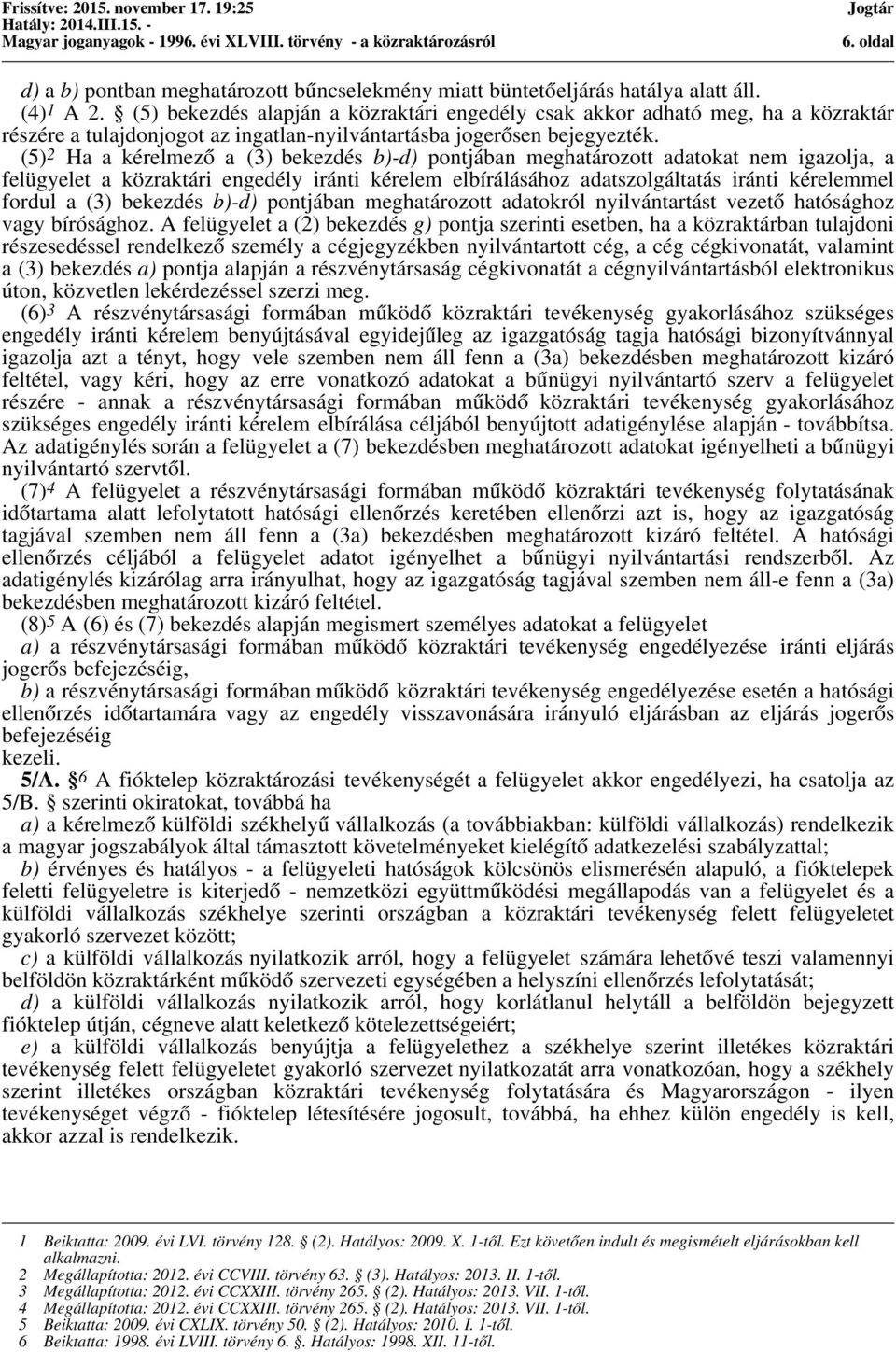 (5) 2 Ha a kérelmező a (3) bekezdés b)-d) pontjában meghatározott adatokat nem igazolja, a felügyelet a közraktári engedély iránti kérelem elbírálásához adatszolgáltatás iránti kérelemmel fordul a